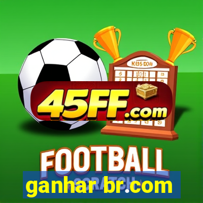 ganhar br.com